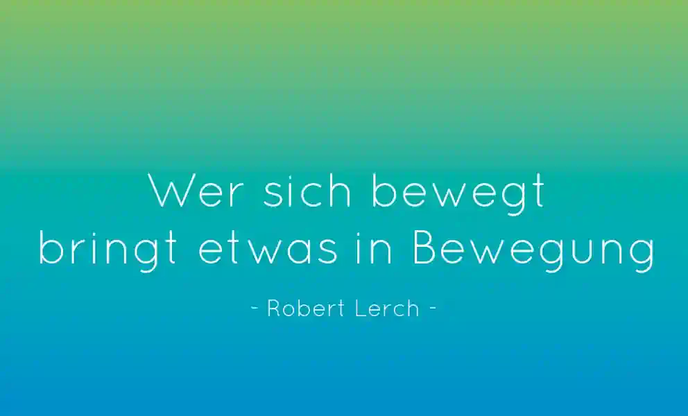 Foto Spruch - Wer sich bewegt bringt etwas in Bewegung - (Robert Lerch)
